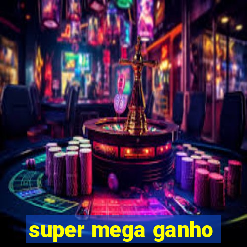 super mega ganho